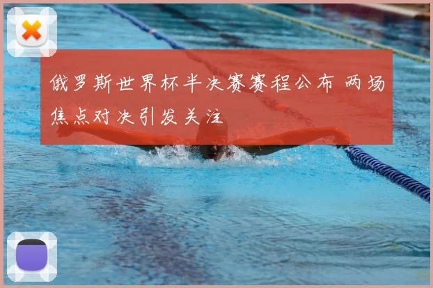 俄罗斯世界杯半决赛赛程公布 两场焦点对决引发关注