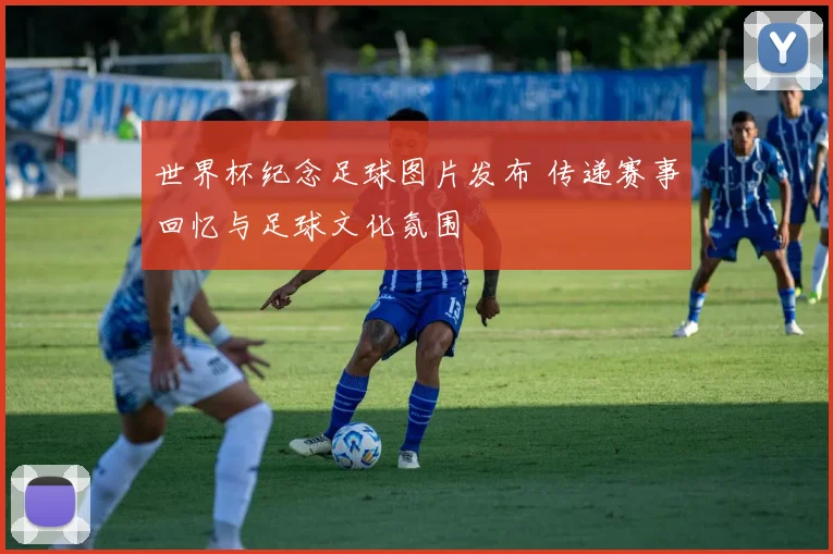 世界杯纪念足球图片发布 传递赛事回忆与足球文化氛围