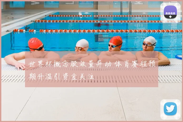 世界杯概念股放量异动 体育赛程预期升温引资金关注