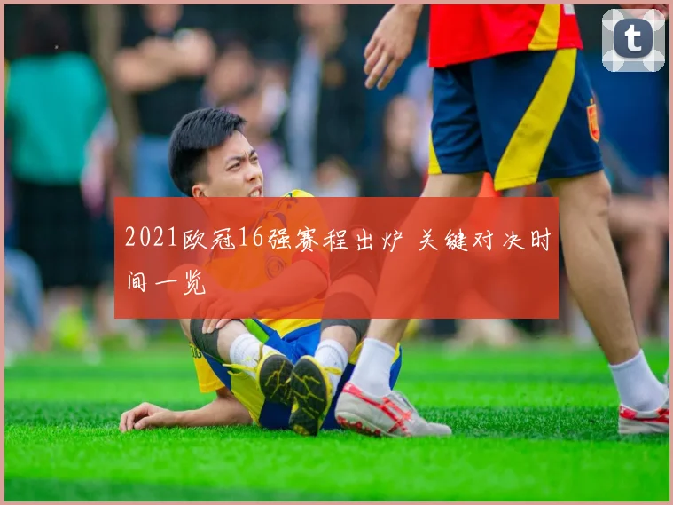 2021欧冠16强赛程出炉 关键对决时间一览