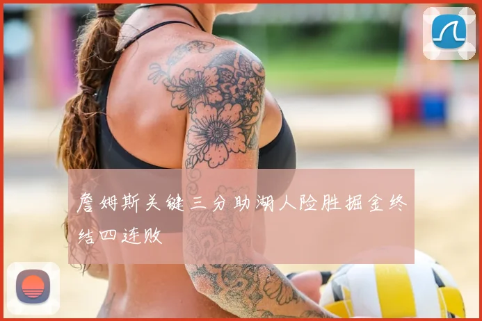 詹姆斯关键三分助湖人险胜掘金终结四连败