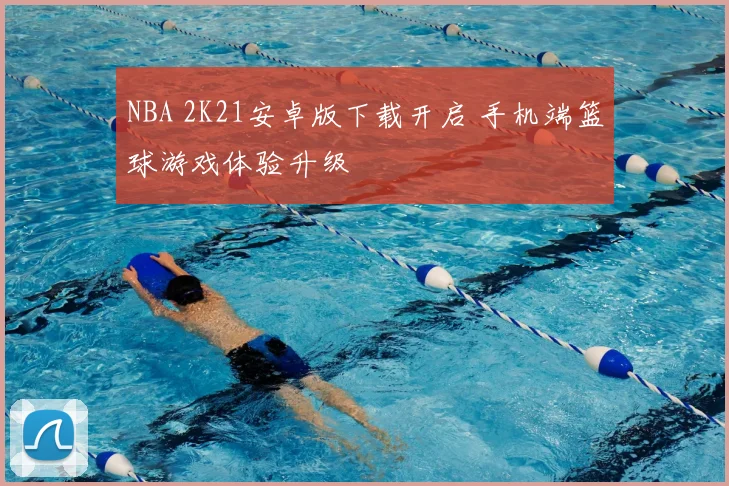 NBA 2K21安卓版下载开启 手机端篮球游戏体验升级