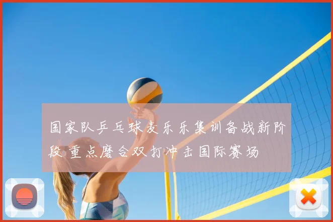 国家队乒乓球麦乐乐集训备战新阶段 重点磨合双打冲击国际赛场