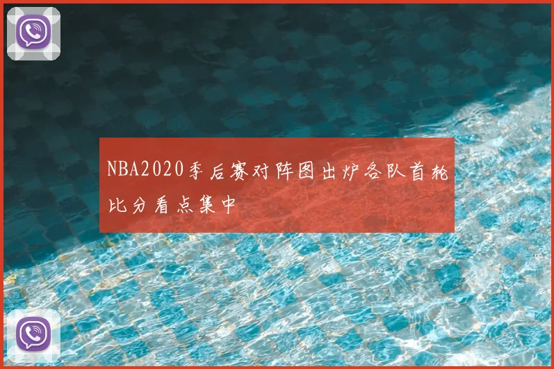 NBA2020季后赛对阵图出炉各队首轮比分看点集中
