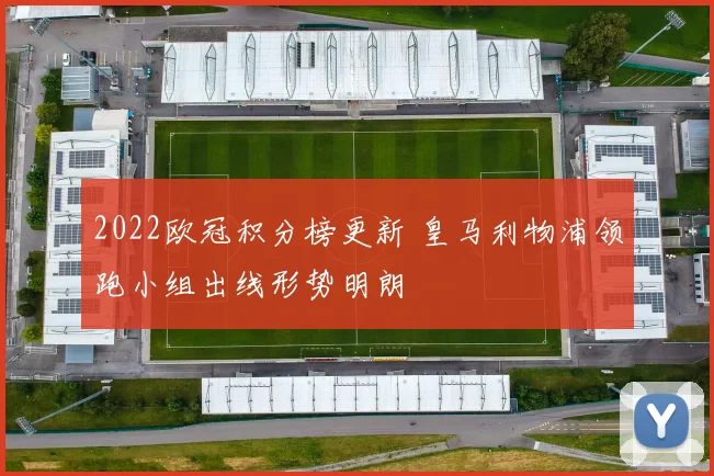 2022欧冠积分榜更新 皇马利物浦领跑小组出线形势明朗