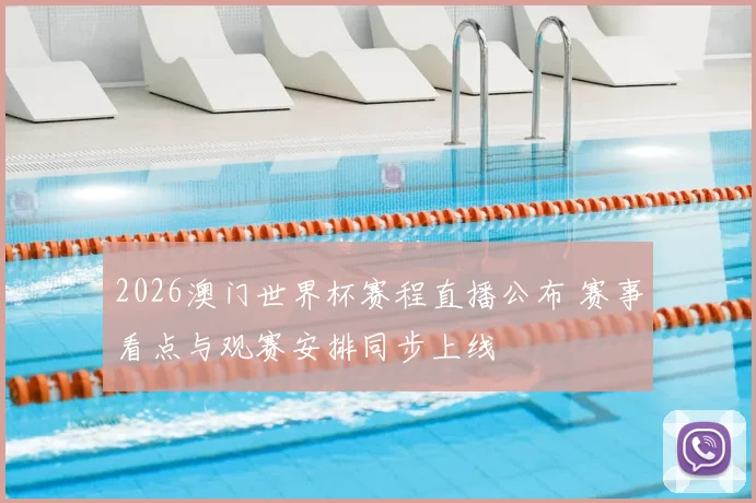 2026澳门世界杯赛程直播公布 赛事看点与观赛安排同步上线