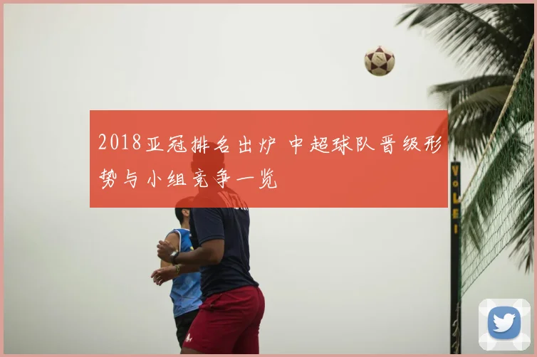 2018亚冠排名出炉 中超球队晋级形势与小组竞争一览